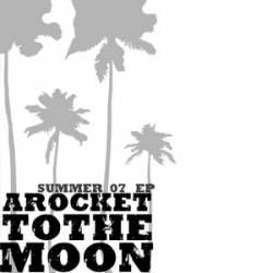 A Rocket To The Moon : Summer 07 A Rocket To The Moon : Summer 07